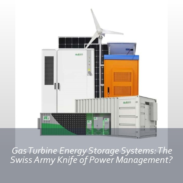 Gas Turbine Energy Storage Systems: The Swiss Army Knife of Power Management?